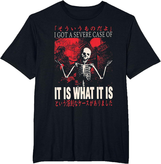 I Got A Severe Case of It is What It is Funny Skeleton
