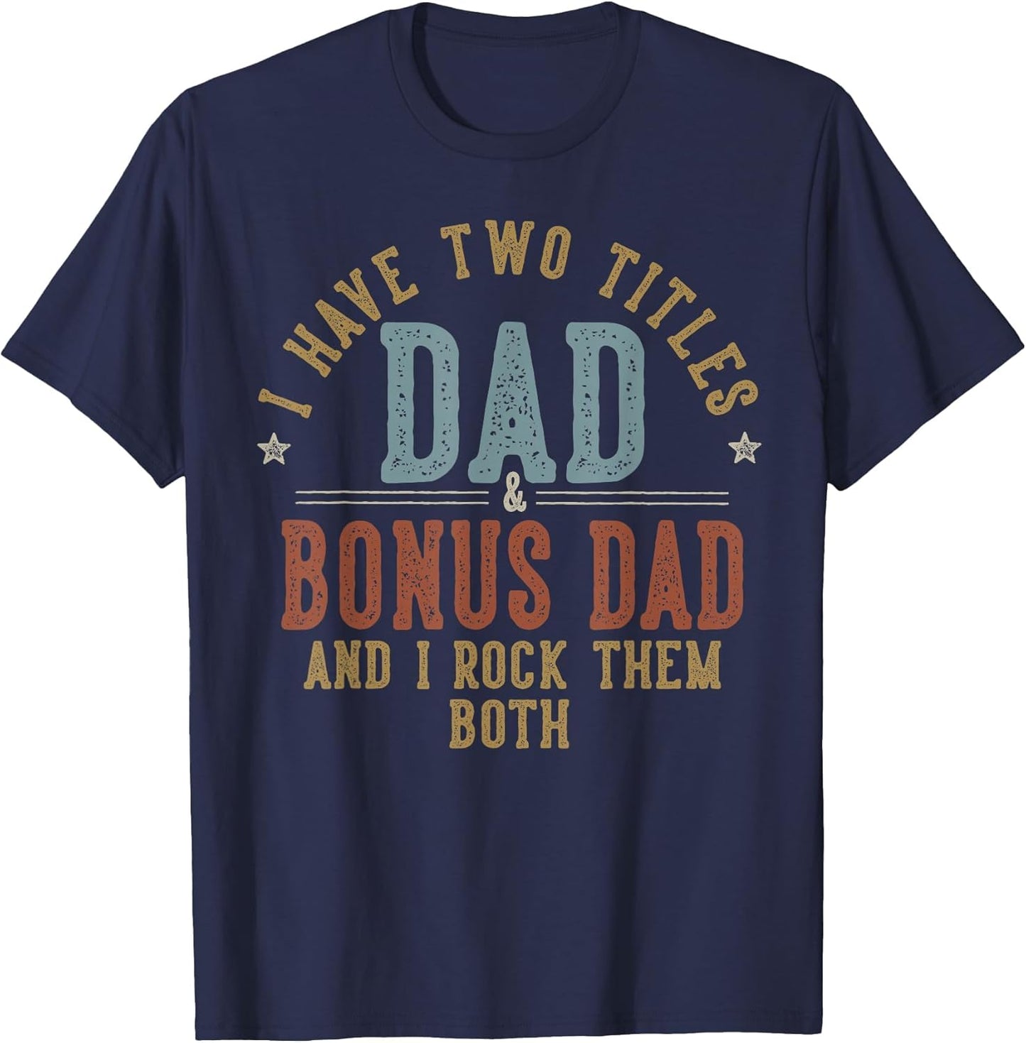 I Have Two Titles Dad and Bonus Dad I Rock Them Both