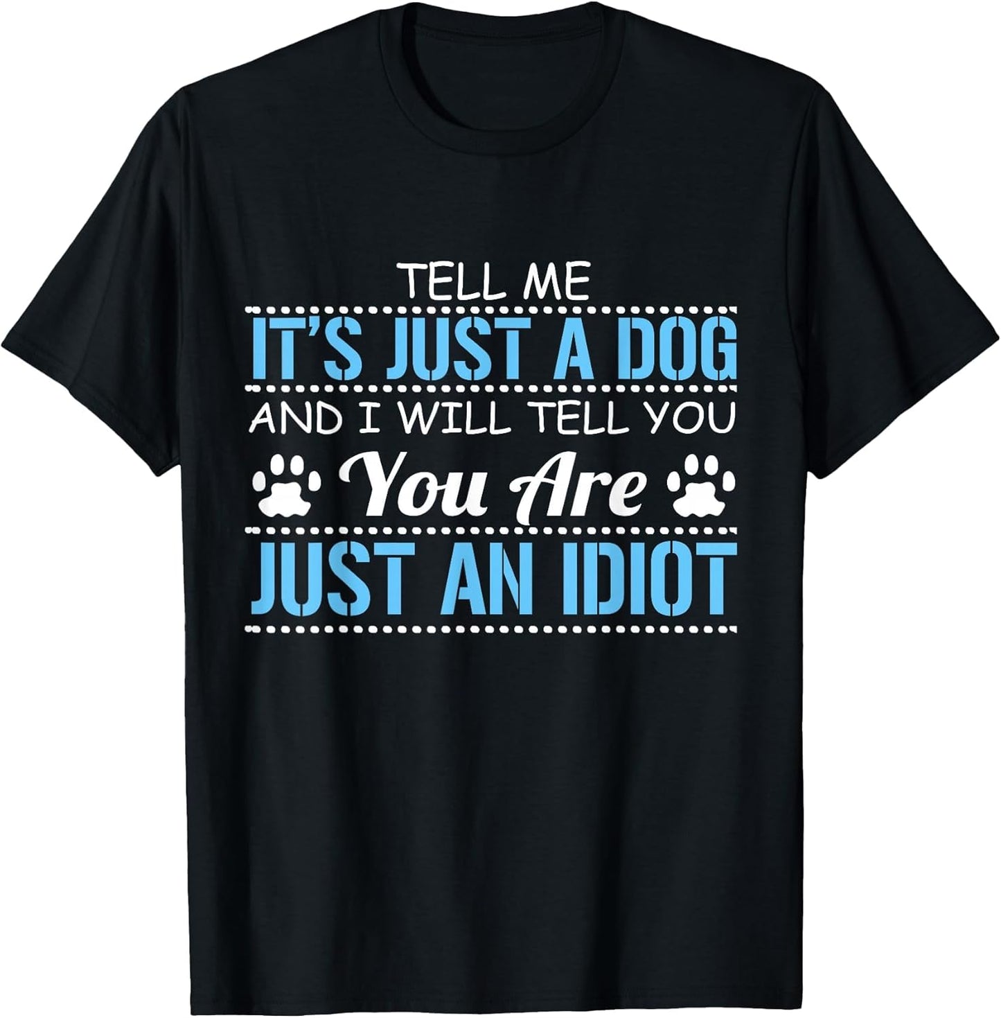 Tell Me It's Just a Dog I'll Tell You You are Just an Idiot