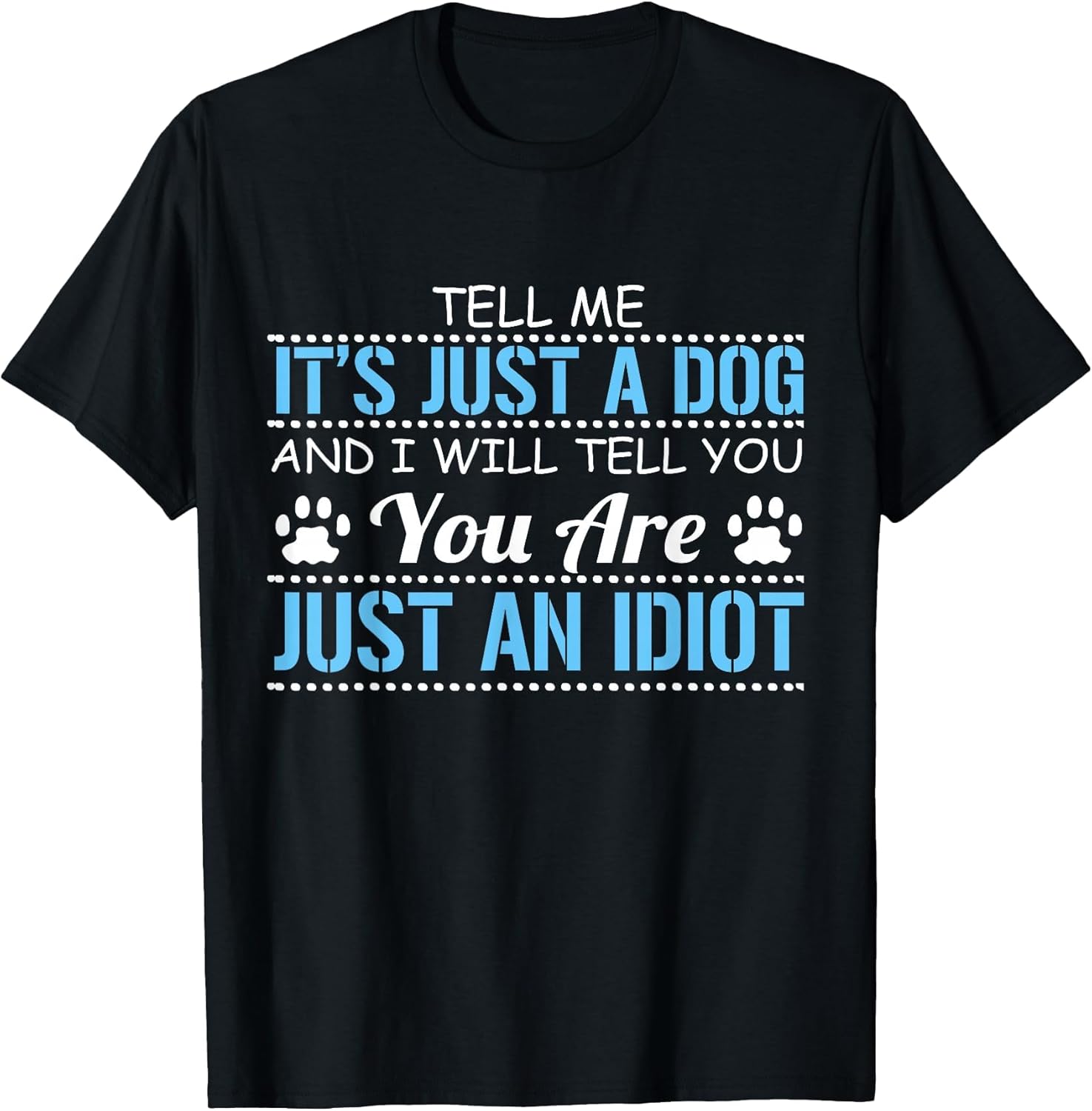 Tell Me It's Just a Dog I'll Tell You You are Just an Idiot