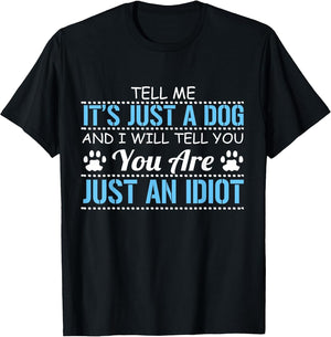Tell Me It's Just a Dog I'll Tell You You are Just an Idiot