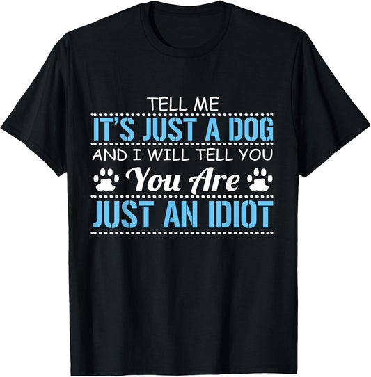 Tell Me It's Just a Dog I'll Tell You You are Just an Idiot