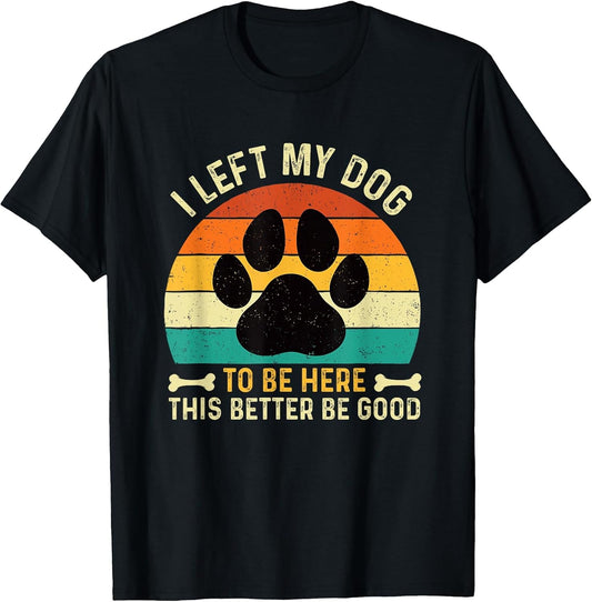 I Left My Dog to Be Here - Dog Lover Dog Owner Dog Mom