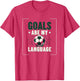 Goals Are My Language Soccer Girls Design