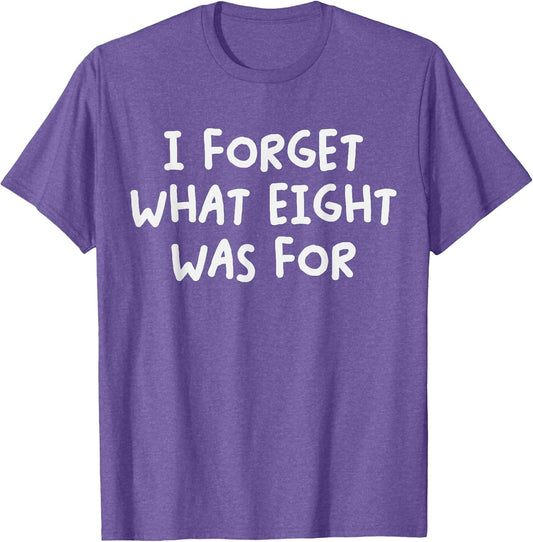 Funny Saying I Forget What Eight was for Adult Humor Joke
