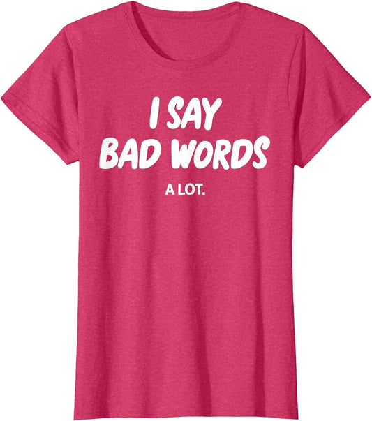 I Say Bad Words A Lot Funny Sarcastic Humor
