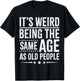 It's Weird Being The Same Age As Old People