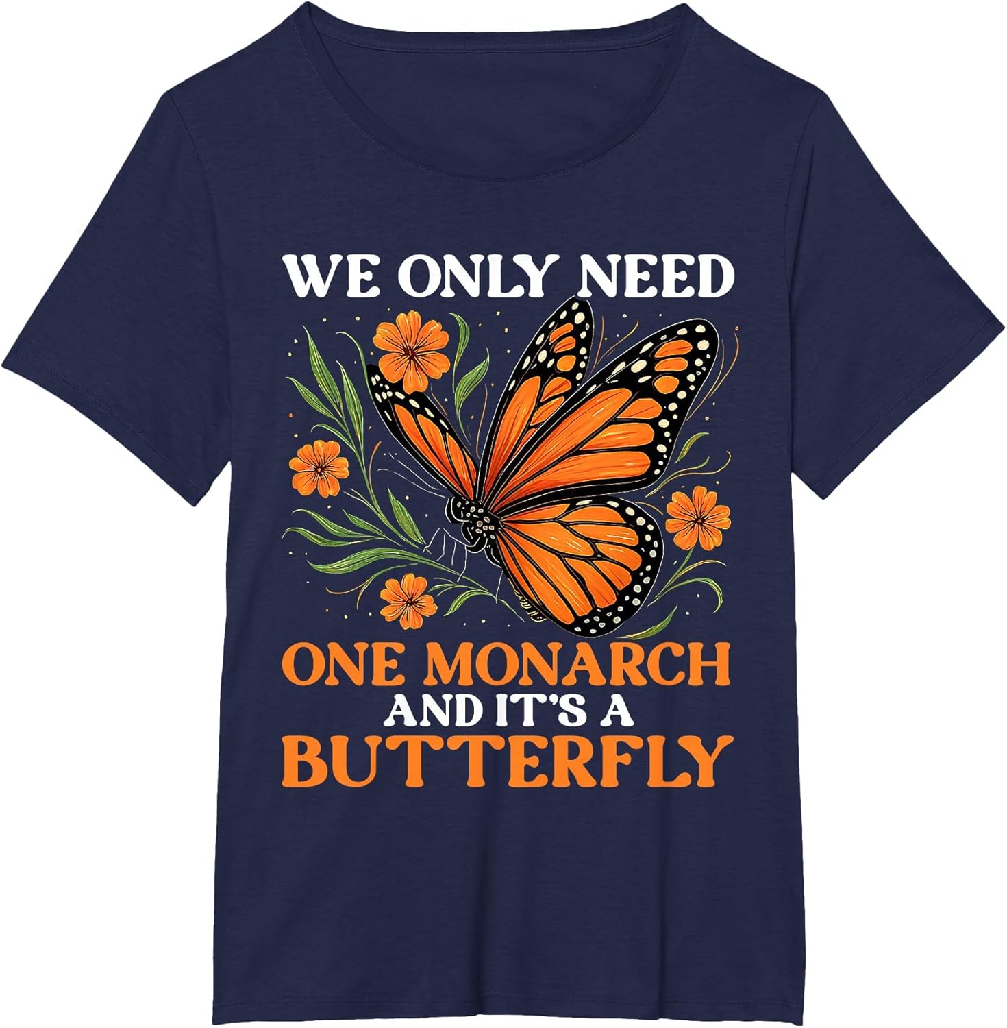 We Only Need One Monarch and It’s A Butterfly Funny Saying