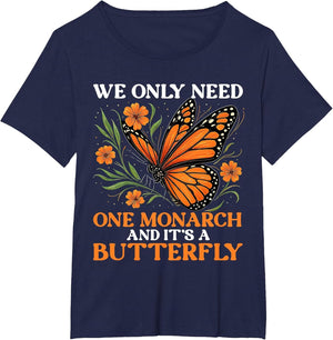 We Only Need One Monarch and It’s A Butterfly Funny Saying