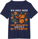 We Only Need One Monarch and It’s A Butterfly Funny Saying
