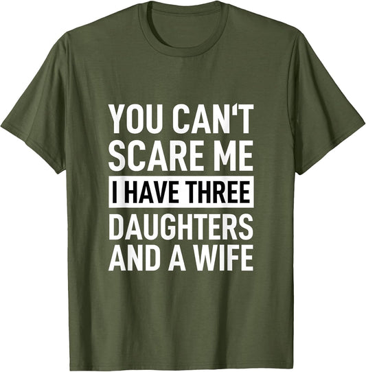 Father You Can´t Scare Me I Have Three Daughters and A Wife