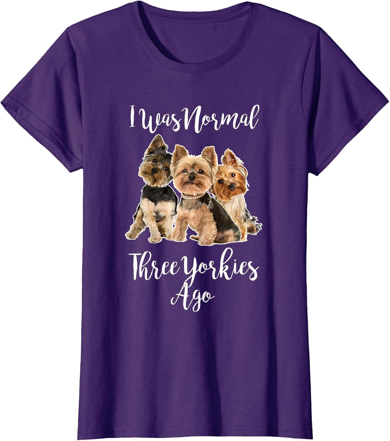 I was Normal Three Yorkies Ago Funny Dog Quote