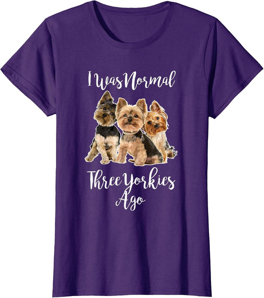 I was Normal Three Yorkies Ago Funny Dog Quote