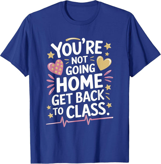 School Nursing You are Not Going Home Get Back to Class