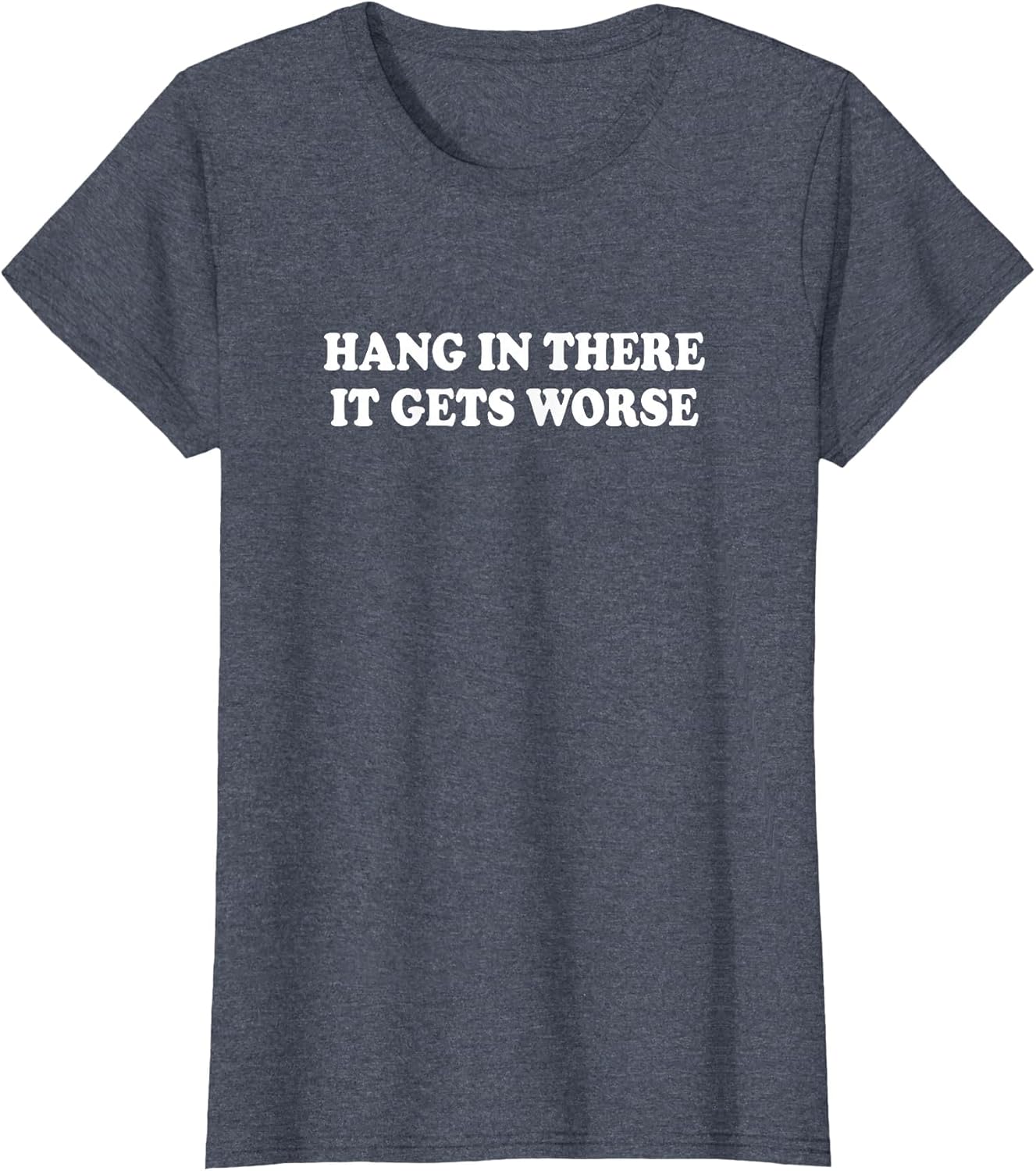 Hang in There It Gets Worse Shirt Funny Saying Men Women
