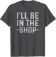 I'll Be in The Shop Mechanic Dad Joke Funny Handyman Grandpa