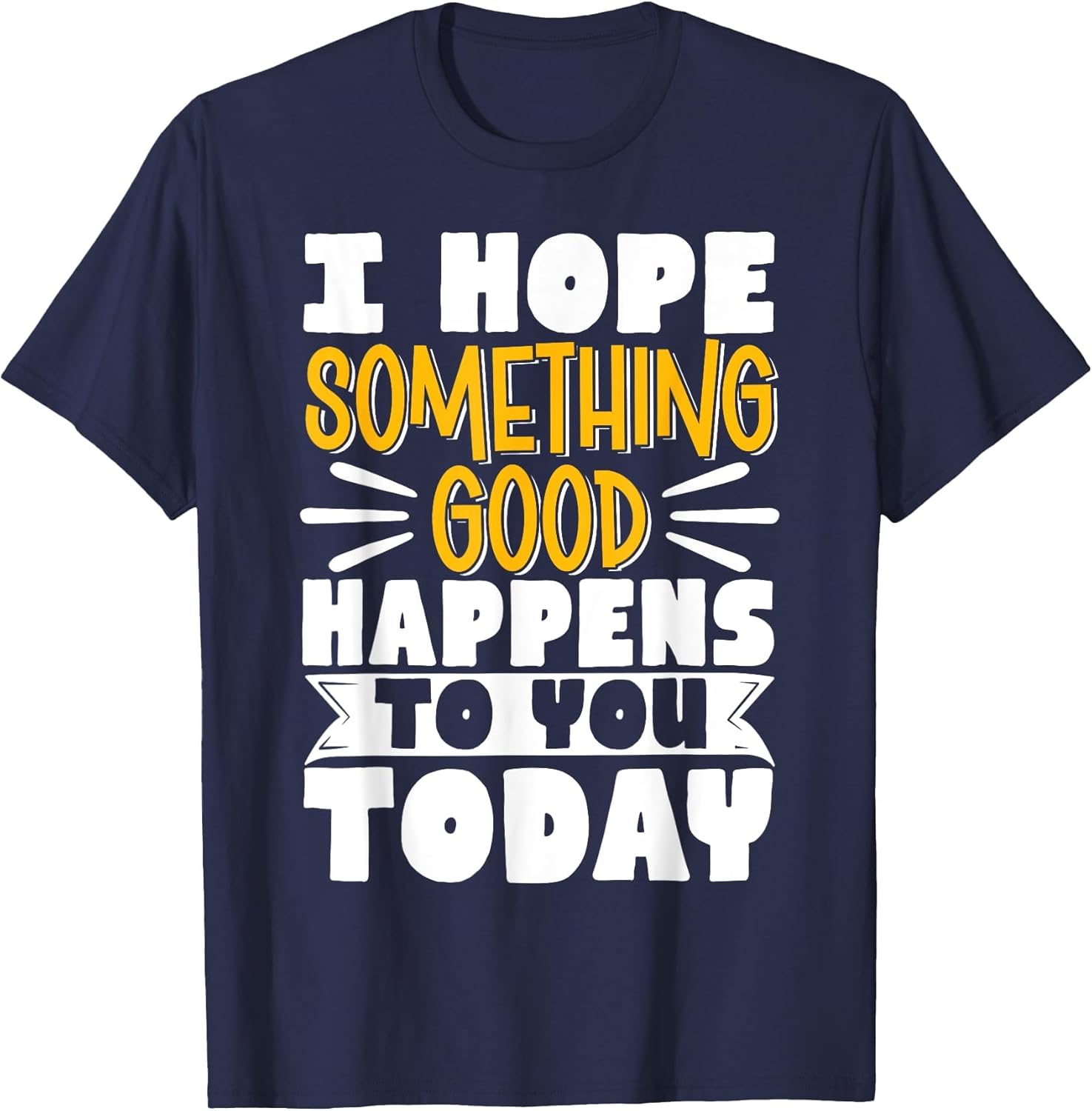 I Hope Something Good Happens to You Today