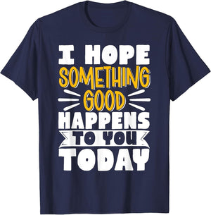 I Hope Something Good Happens to You Today