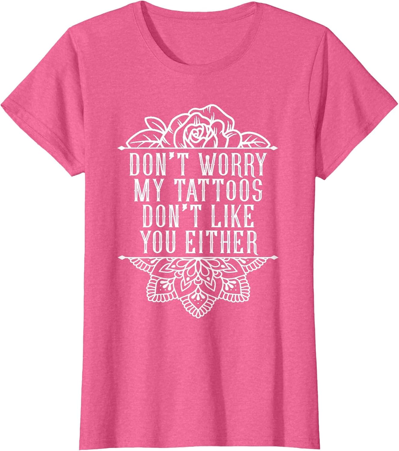Don't Worry My Tattoos Don't Like You Either Funny Inked