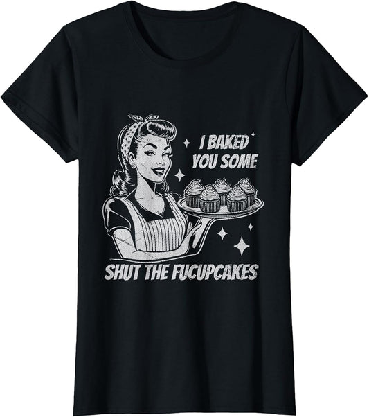 Funny Vintage Housewife I Baked You Some Shut The Fucupcakes