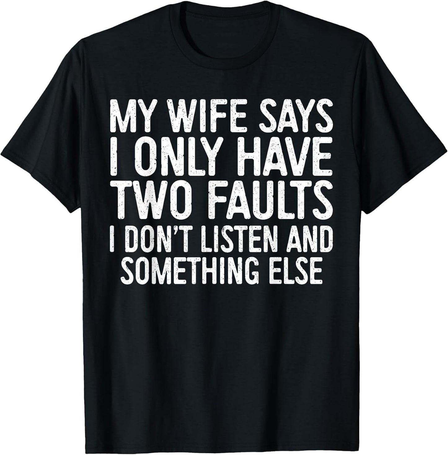 My Wife Says I Only Have Two Faults Shirt Funny Men Husband