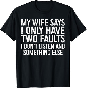 My Wife Says I Only Have Two Faults Shirt Funny Men Husband