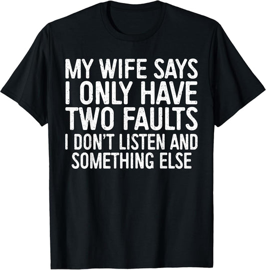 My Wife Says I Only Have Two Faults Shirt Funny Men Husband