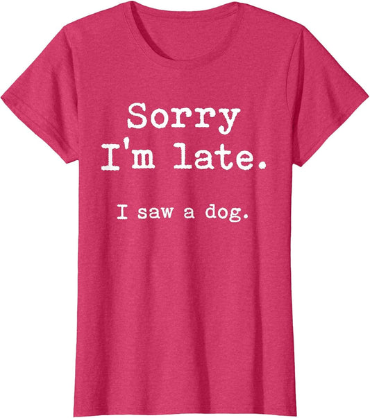Sorry I'm Late I Saw a Dog