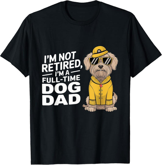 I'm Not Retired I'm a Full Time Dog Dad Men Women