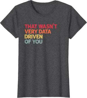 That Wasn't Very Data Driven of You Funny Data Analyst Quote
