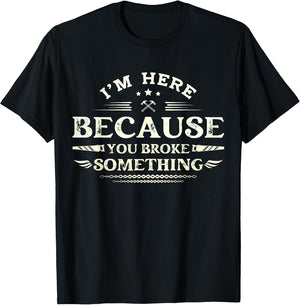 I'm Here Because You Broke Something Funny Mechanic