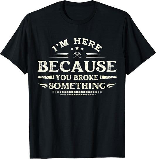 I'm Here Because You Broke Something Funny Mechanic