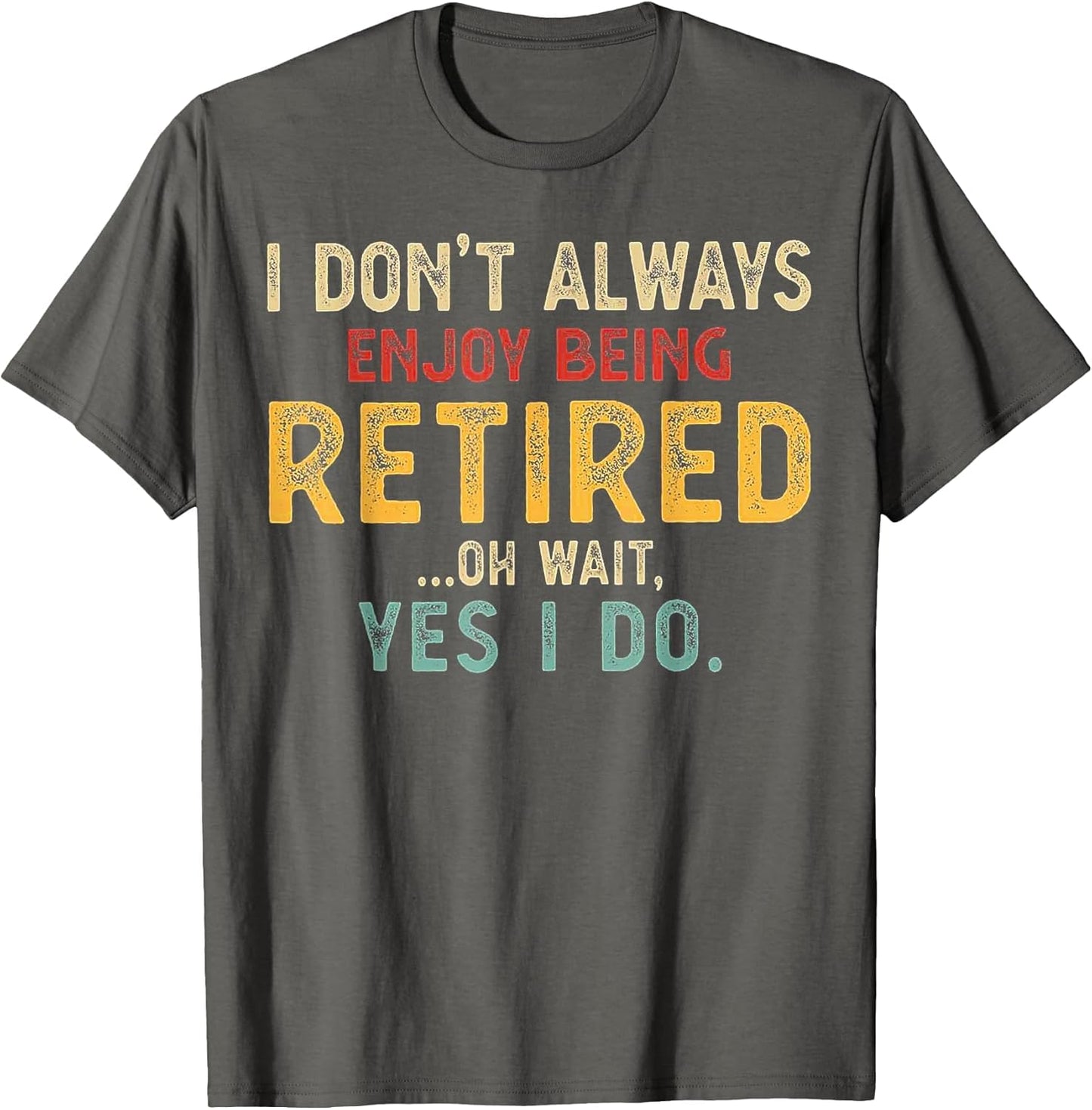 I Don't Always Enjoy Being Retired Oh Wait Yes I Do