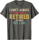 I Don't Always Enjoy Being Retired Oh Wait Yes I Do