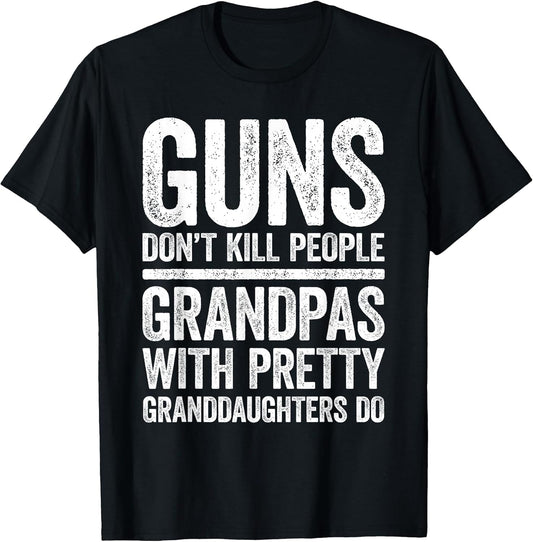 Guns Don't Kill People Grandpas Pretty Daughters Do Shirt