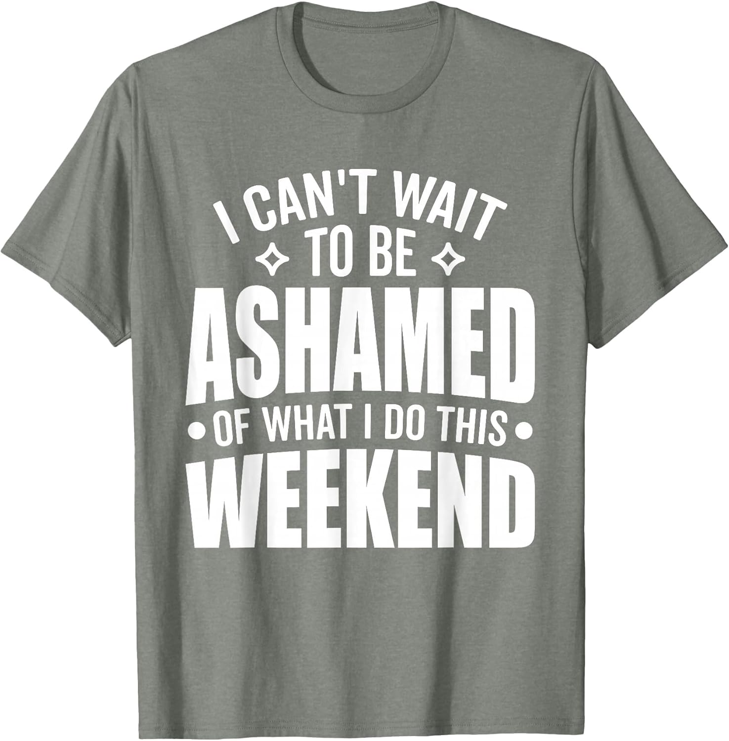 I Can't Wait to Be Ashamed of What I Do This Weekend Funny