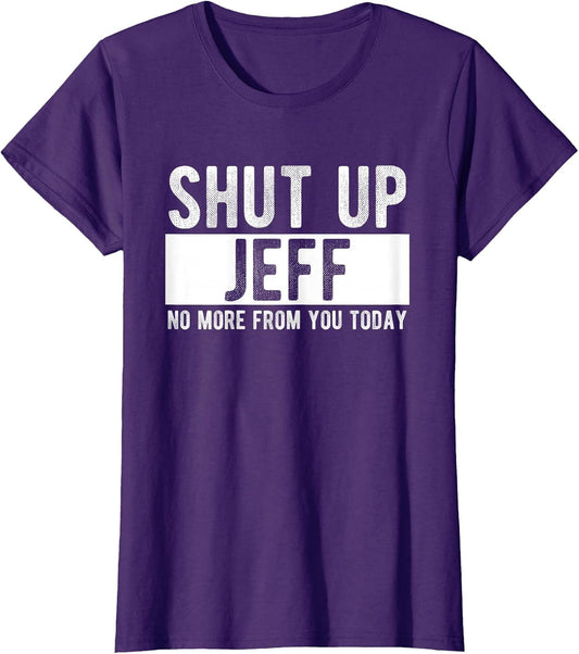 Shut Up Jeff No More from You Today Funny Jeff Name
