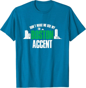 Don't Make Me Use My Boston Funny Accent Saying