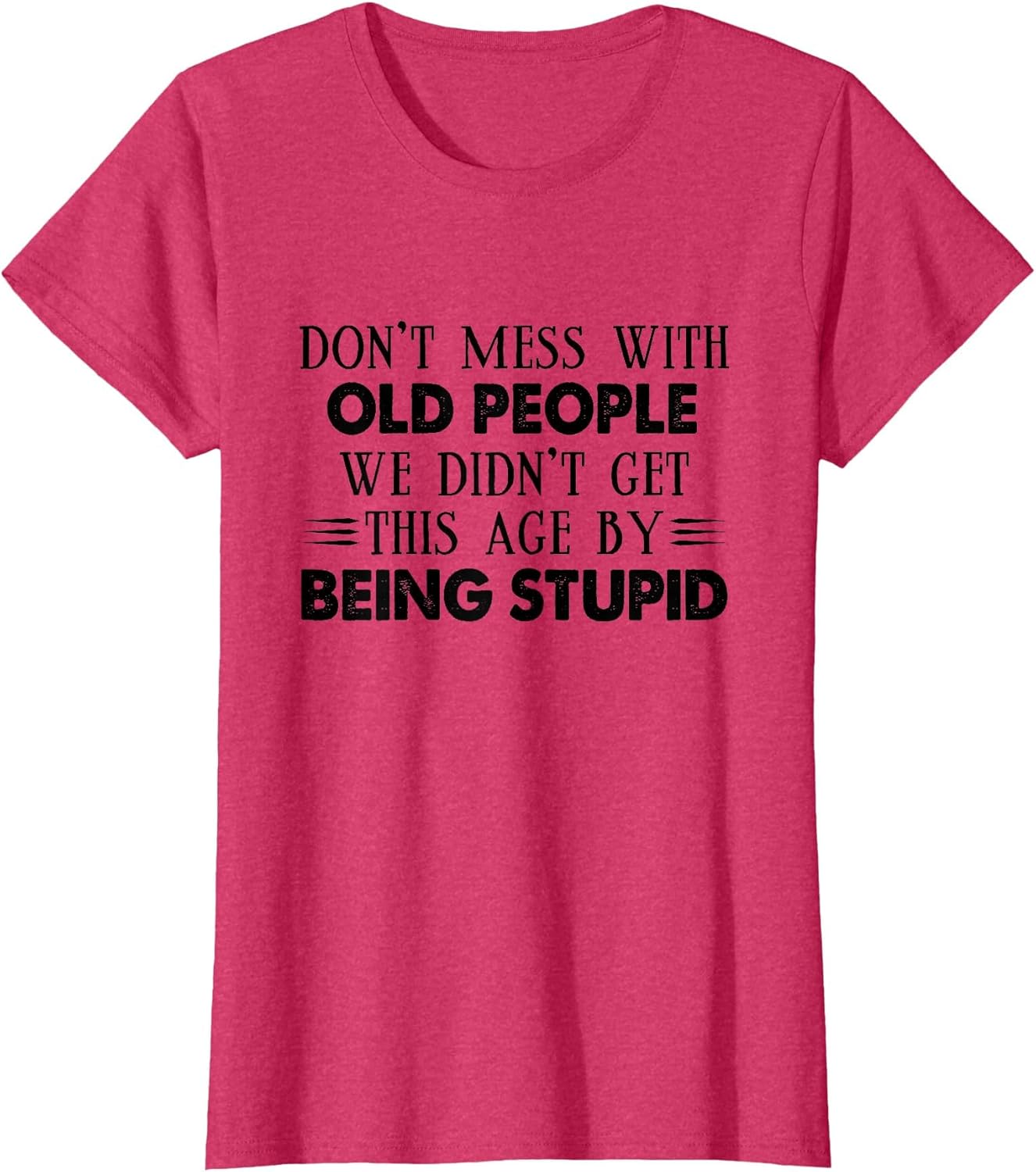 Don't Mess with Old People We Didn't Get This Age by Being