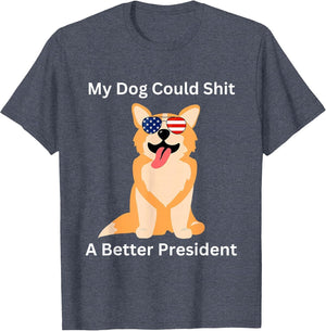 My Dog Could Shit A Better President - Funny Anti Trump