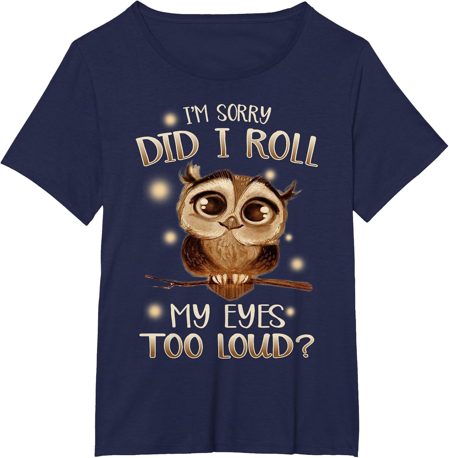 Funny I'm Sorry Did I Roll My Eyes Out Loud T Shirt