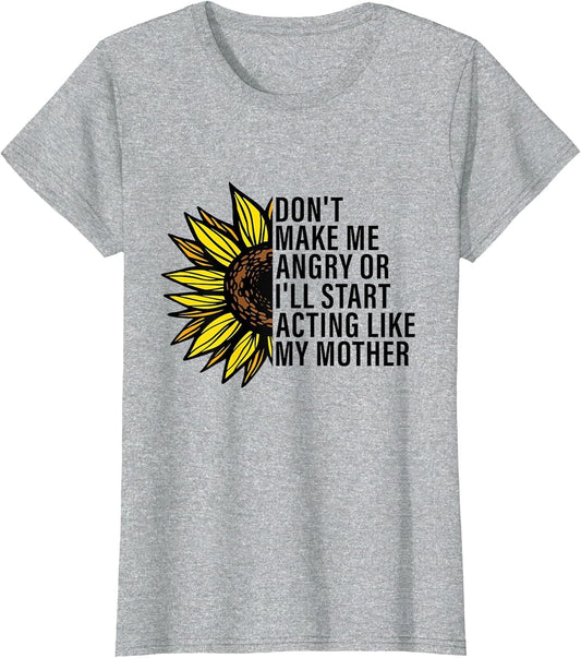 Don't Make Me Angry Or I'll Start Acting Like My Mother