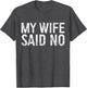 My Wife Said No Shirt Men Husband Engagement Fathers Day