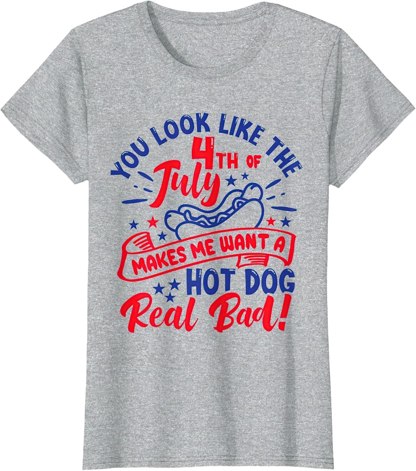 You Look Like 4th of July Makes Me Want A Hot Dog Real Bad