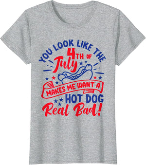 You Look Like 4th of July Makes Me Want A Hot Dog Real Bad