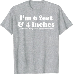 I'm 6 Feet 4 Inches Those are 2 Separate Measurements