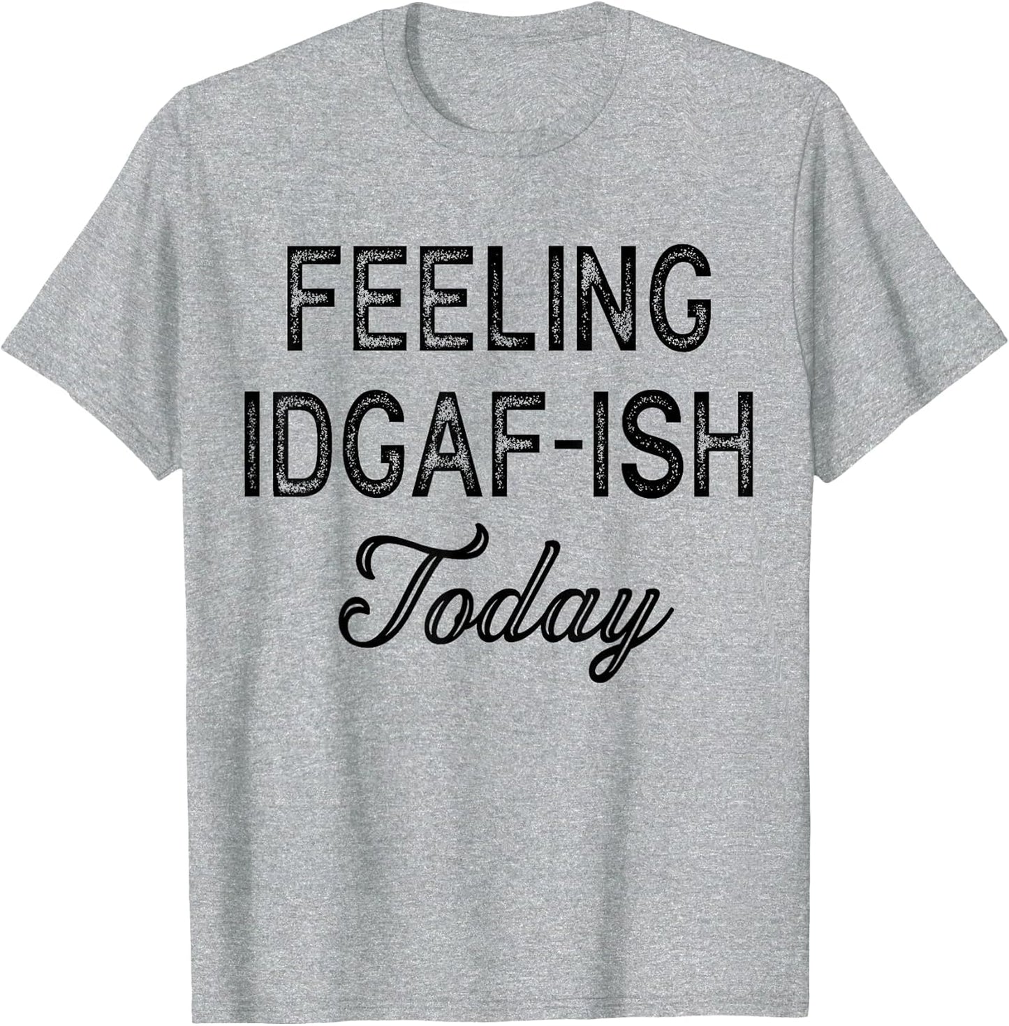 Funny Rude Anti Social Sarcastic Feeling IDGAF-ISH Today