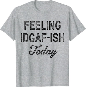 Funny Rude Anti Social Sarcastic Feeling IDGAF-ISH Today