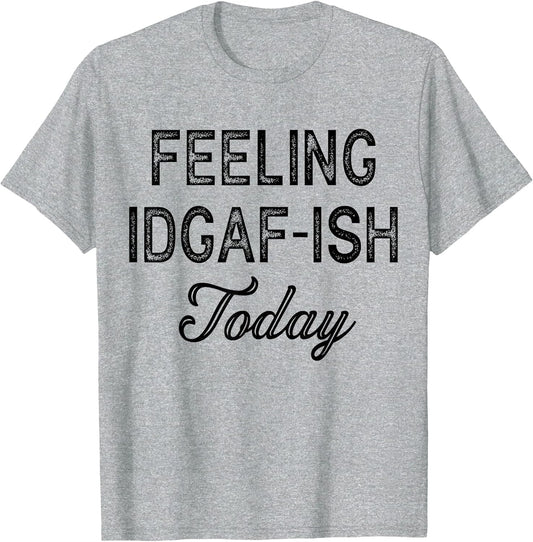 Funny Rude Anti Social Sarcastic Feeling IDGAF-ISH Today