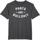 Pants are Bullshit Funny Sarcastic